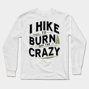 i hike to burn off the crazy Long Sleeve T-Shirt